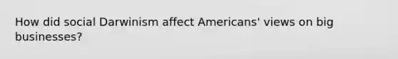 How did social Darwinism affect Americans' views on big businesses?