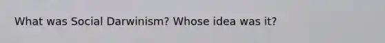 What was Social Darwinism? Whose idea was it?