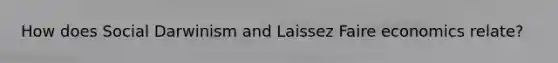 How does Social Darwinism and Laissez Faire economics relate?