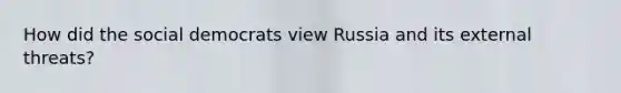 How did the social democrats view Russia and its external threats?