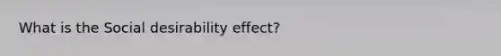 What is the Social desirability effect?