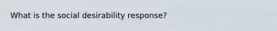 What is the social desirability response?