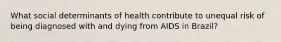 What social determinants of health contribute to unequal risk of being diagnosed with and dying from AIDS in Brazil?