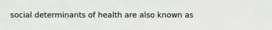 social determinants of health are also known as