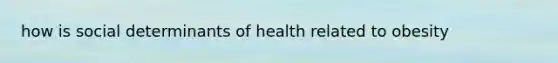 how is social determinants of health related to obesity