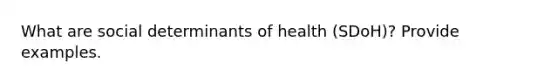 What are social determinants of health (SDoH)? Provide examples.