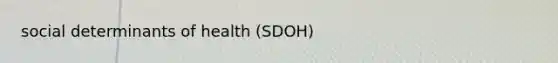social determinants of health (SDOH)
