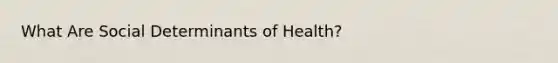 What Are Social Determinants of Health?