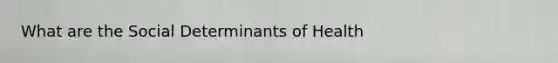 What are the Social Determinants of Health