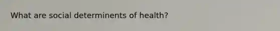 What are social determinents of health?