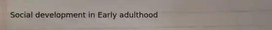 Social development in Early adulthood