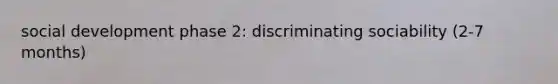 social development phase 2: discriminating sociability (2-7 months)