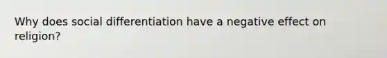 Why does social differentiation have a negative effect on religion?