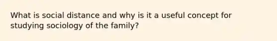 What is social distance and why is it a useful concept for studying sociology of the family?