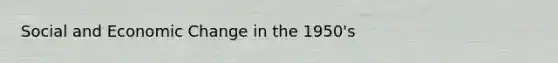 Social and Economic Change in the 1950's