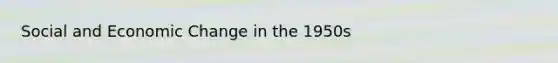 Social and Economic Change in the 1950s
