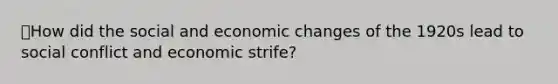 💯How did the social and economic changes of the 1920s lead to social conflict and economic strife?