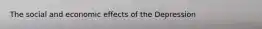 The social and economic effects of the Depression
