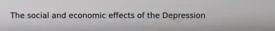 The social and economic effects of the Depression