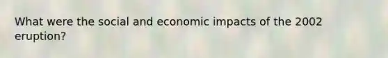 What were the social and economic impacts of the 2002 eruption?