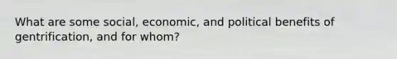 What are some social, economic, and political benefits of gentrification, and for whom?