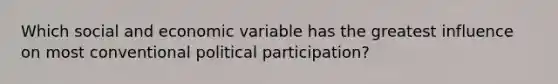 Which social and economic variable has the greatest influence on most conventional political participation?