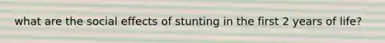 what are the social effects of stunting in the first 2 years of life?