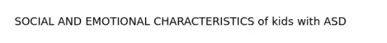 SOCIAL AND EMOTIONAL CHARACTERISTICS of kids with ASD