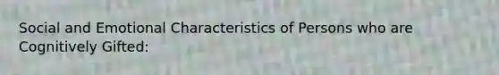 Social and Emotional Characteristics of Persons who are Cognitively Gifted: