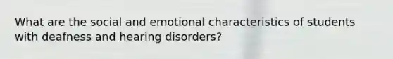 What are the social and emotional characteristics of students with deafness and hearing disorders?