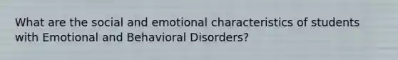 What are the social and emotional characteristics of students with Emotional and Behavioral Disorders?