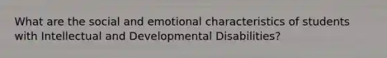 What are the social and emotional characteristics of students with Intellectual and Developmental Disabilities?