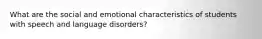 What are the social and emotional characteristics of students with speech and language disorders?