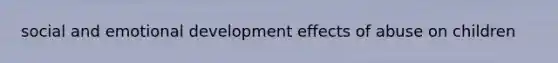 social and emotional development effects of abuse on children