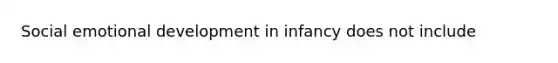 Social emotional development in infancy does not include