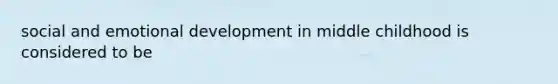 social and emotional development in middle childhood is considered to be