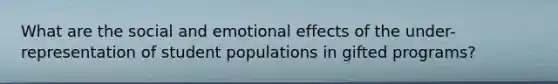 What are the social and emotional effects of the under-representation of student populations in gifted programs?