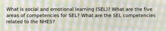 What is social and emotional learning (SEL)? What are the five areas of competencies for SEL? What are the SEL competencies related to the NHES?