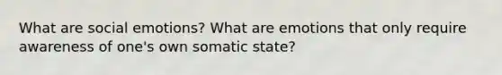 What are social emotions? What are emotions that only require awareness of one's own somatic state?