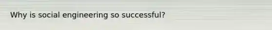 Why is social engineering so successful?