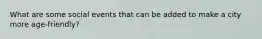 What are some social events that can be added to make a city more age-friendly?