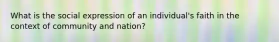 What is the social expression of an individual's faith in the context of community and nation?