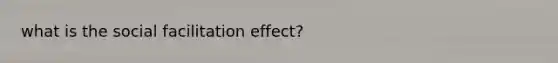 what is the social facilitation effect?