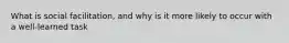 What is social facilitation, and why is it more likely to occur with a well-learned task
