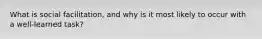 What is social facilitation, and why is it most likely to occur with a well-learned task?