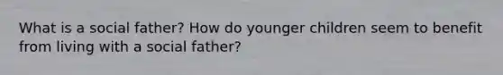 What is a social father? How do younger children seem to benefit from living with a social father?