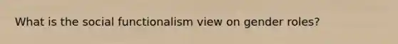 What is the social functionalism view on gender roles?