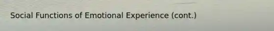 Social Functions of Emotional Experience (cont.)