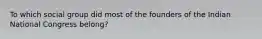 To which social group did most of the founders of the Indian National Congress belong?