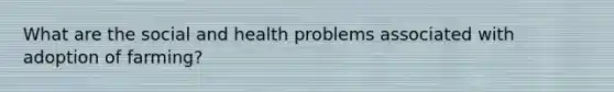 What are the social and health problems associated with adoption of farming?